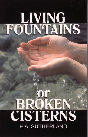 Living Fountains or Broken Cisterns - E.A. Sutherland