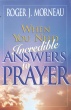 When You Need Incredible Answers to Prayer