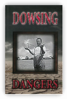 Dowsing Dangers